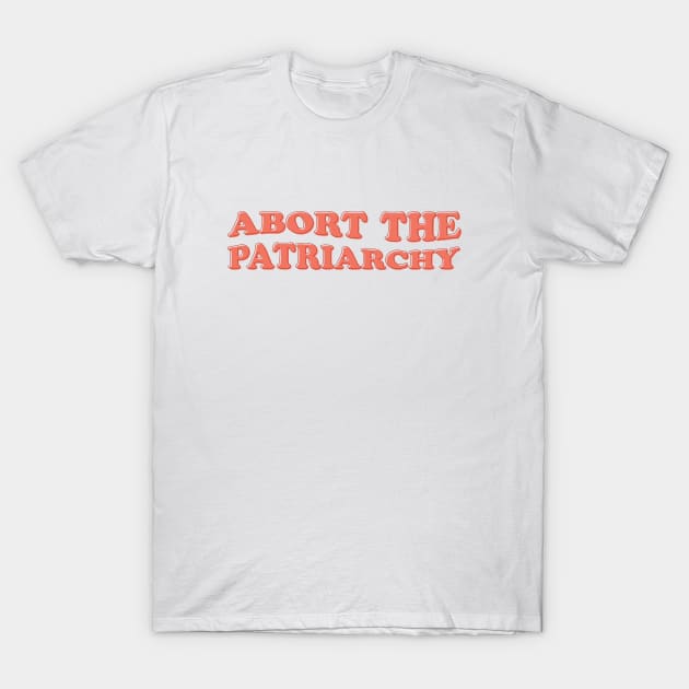 Abort The Patriarchy T-Shirt by Pridish